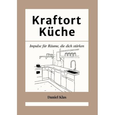 Kraftort Küche, Taschenbuch von Daniel Klas, Tredition, 978-3-384-62385-0