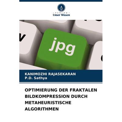 Optimierung der Fraktalen Bildkompression Durch Metaheuristische Algorithmen, Taschenbuch von Kanimozhi Rajasekaran,P. D. Sathya, Verlag Unser Wissen,