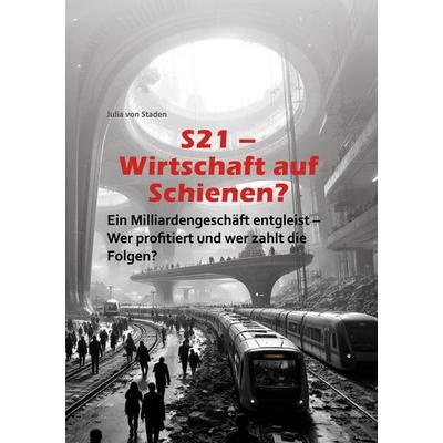 S21 Wirtschaft auf Schienen?, Taschenbuch von Julia Staden, BoD – Books on Demand, 978-3-7693-9006-3