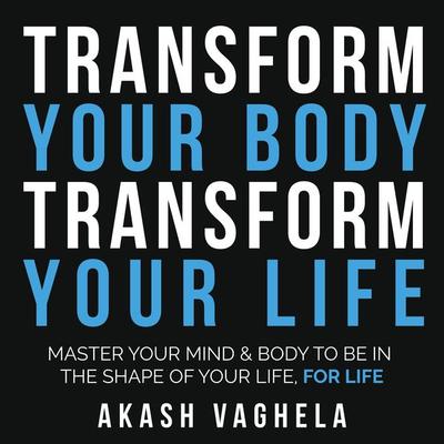 Transform Your Body Transform Your Life - Akash Vaghela, Audio, 9781781335673