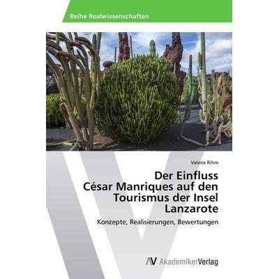 Der Einfluss César Manriques auf den Tourismus der Insel Lanzarote, Taschenbuch von Valerie Rihm, AV Akademikerverlag, 978-3-639-62616-2