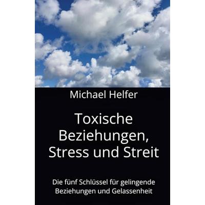 Toxische Beziehungen, Stress und Streit, Taschenbuch von Michael Helfer, Bookmundo, 978-94-039-1781-8