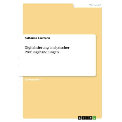 Digitalisierung analytischer Prüfungshandlungen, Taschenbuch von Katharina Baumann, GRIN, 978-3-346-30015-7