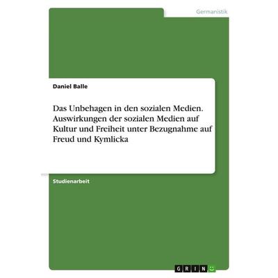 Das Unbehagen in den sozialen Medien. Auswirkungen der sozialen Medien auf Kultur und Freiheit unter Bezugnahme auf Freud und Kymlicka, Taschenbuch