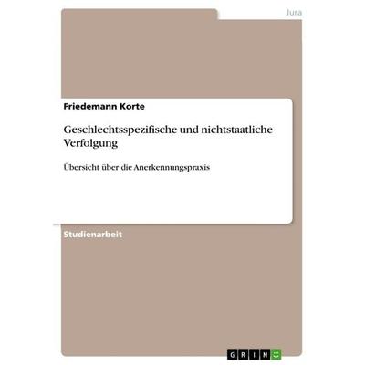 Geschlechtsspezifische und nichtstaatliche Verfolgung, Taschenbuch von Friedemann Korte, GRIN, 978-3-656-43741-3