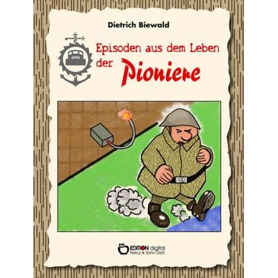 Episoden aus dem Leben der Pioniere, Taschenbuch von Dietrich Biewald, Edition Digital, 978-3-95655-614-2