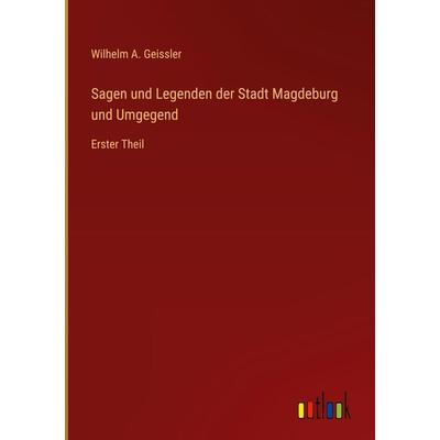 Sagen und Legenden der Stadt Magdeburg und Umgegend, Gebundene Ausgabe von Wilhelm A. Geissler, Outlook, 978-3-368-70353-0