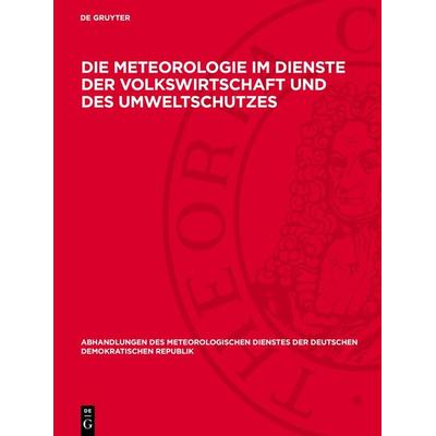 Die Meteorologie im Dienste der Volkswirtschaft und des Umweltschutzes, Gebundene Ausgabe von , De Gruyter, 978-3-11-273152-9