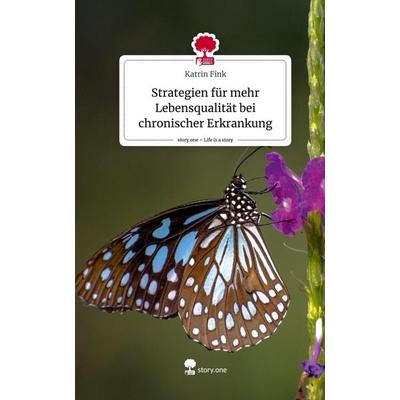 Strategien für mehr Lebensqualität bei chronischer Erkrankung. Life is a Story - story.one, Gebundene Ausgabe von Katrin Fink, Storylution,