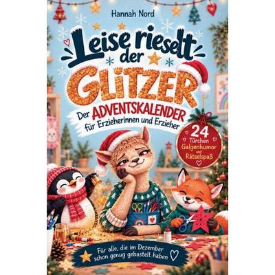Leise rieselt der Glitzer. Der Adventskalender für Erzieherinnen und Erzieher - 24 Türchen voller Kita-Chaos, Galgenhumor und Rätsel