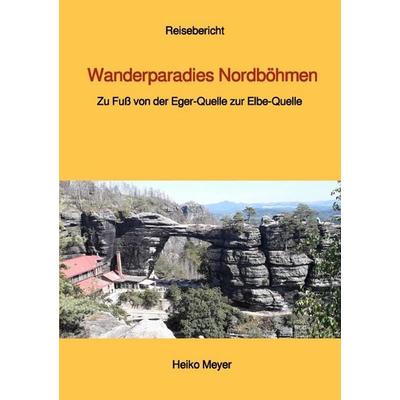 Wanderparadies Nordböhmen, Taschenbuch von Heiko Meyer, Epubli, 978-3-8190-2721-5