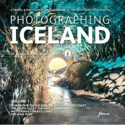Photographing Iceland Volume 1, Taschenbuch von James Rushforth, FotoVue Limited, 978-1-916014-55-8