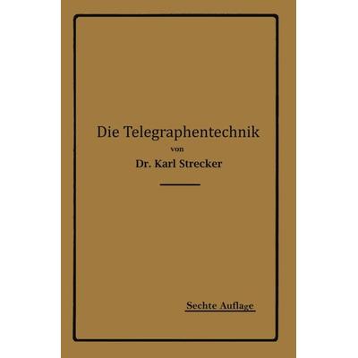 Die Telegraphentechnik, Taschenbuch von Karl Strecker, Springer Berlin, 978-3-642-90444-8