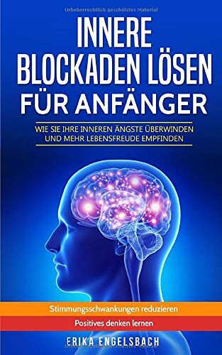 Erika Engelsbach - Innere Blockaden lösen für Anfänger - Wie Sie Ihre inneren Ängste überwinden und mehr Lebensfreude empfinden: Stimmungsschwankungen reduzieren - positives Denken lernen - Preis vom 30.09.2026 09:01:18 h