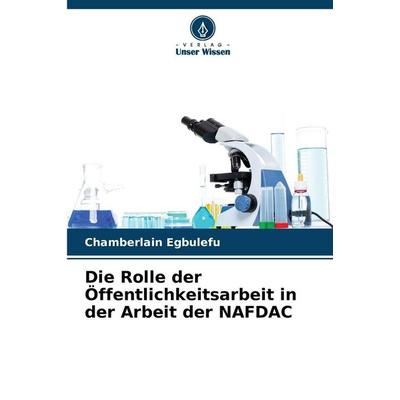 Die Rolle der Öffentlichkeitsarbeit in der Arbeit der NAFDAC, Taschenbuch von Chamberlain Egbulefu, Verlag Unser Wissen, 978-620-9-36108-1