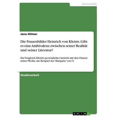 Die Frauenbilder Heinrich von Kleists. Gibt es eine Ambivalenz zwischen seiner Realität und seiner Literatur?, Taschenbuch von Jana Hilmer, GRIN,