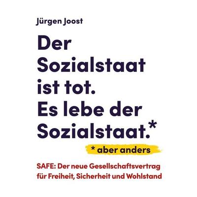 Der Sozialstaat ist tot. Es lebe der Sozialstaat*. *aber anders, Taschenbuch von Jürgen Joost, BoD – Books on Demand, 978-3-696-37970-4