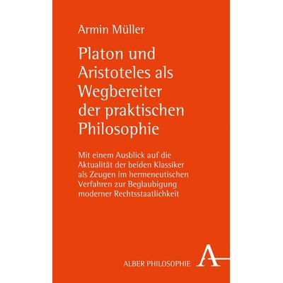 Platon und Aristoteles als Wegbereiter der praktischen Philosophie, Gebundene Ausgabe von Armin Müller, Verlag Karl Alber, 978-3-495-48886-7
