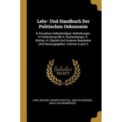 Lehr- Und Handbuch Der Politischen Oekonomie: In Einzelnen Selbständigen Abtheilungen. in Verbindung Mit A. Buchenberger, K. Bücher, H. Dietzel Und