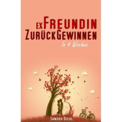 Ex Freundin zurückgewinnen in 4 Wochen, Taschenbuch von Sandro Diehl, Epubli, 978-3-7549-4407-3