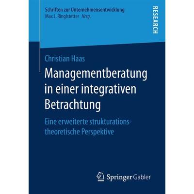 Managementberatung in einer integrativen Betrachtung, Taschenbuch von Christian Haas, Springer Fachmedien Wiesbaden GmbH, 978-3-658-17162-9