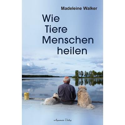 Wie Tiere Menschen heilen, Taschenbuch von Madeleine Walker, Aquamarin, 978-3-89427-623-2