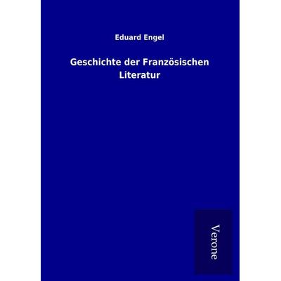 Geschichte der Französischen Literatur, Gebundene Ausgabe von Eduard Engel, BoD - Books on Demand