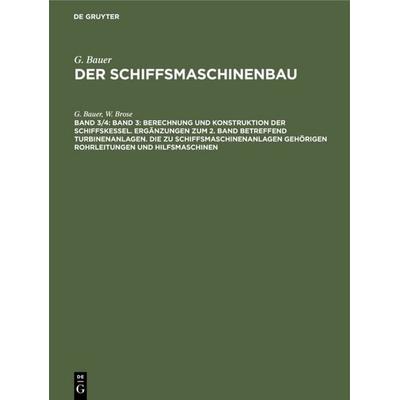 Band 3: Berechnung und Konstruktion der Schiffskessel. Ergänzungen zum 2. Band betreffend Turbinenanlagen. Die zu Schiffsmaschinenanlagen gehörigen