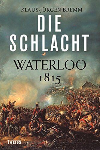 Klaus-Jürgen Bremm - Die Schlacht: Waterloo 1815 - Preis vom 13.10.2026 11:25:28 h