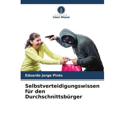 Selbstverteidigungswissen für den Durchschnittsbürger, Taschenbuch von Eduardo Jorge Pinto, Verlag Unser Wissen, 978-620-7-97475-7