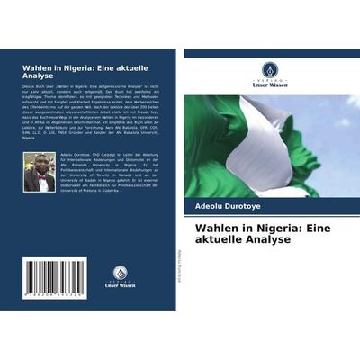 Wahlen in Nigeria: Eine aktuelle Analyse, Taschenbuch von Adeolu Durotoye, Verlag Unser Wissen, 978-620-8-64832-9