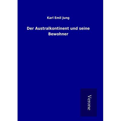 Der Australkontinent und seine Bewohner, Gebundene Ausgabe von Karl Emil Jung, BoD - Books on Demand