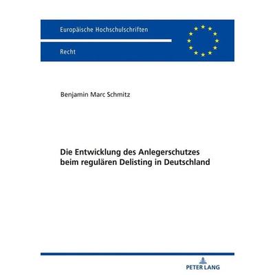 Die Entwicklung des Anlegerschutzes beim regulären Delisting in Deutschland, Taschenbuch von Benjamin Marc Schmitz, Peter Lang GmbH, Internationaler
