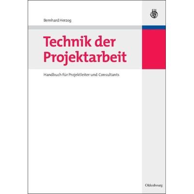 Technik der Projektarbeit, Gebundene Ausgabe von Bernhard O. Herzog, De Gruyter Oldenbourg, 978-3-486-58592-6