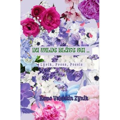 Du wilde Blüte sei, Taschenbuch von Remo Valentin Zynik, Epubli, 978-3-565-49139-1