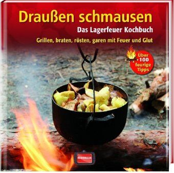 Draußen schmausen: Das Lagerfeuer Kochbuch. Grillen, braten, rösten, garen mit Feuer und Glut. Grillen, braten, rösten, garen mit Feuer und Glut. Über 100 feurige Tipps - Preis vom 10.10.2026 11:48:34 h