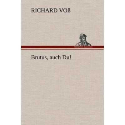 Brutus, auch Du!, Gebundene Ausgabe von Richard Voss, Tredition, 978-3-8472-6843-7