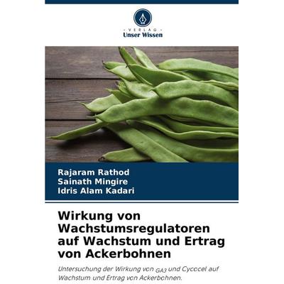 Wirkung von Wachstumsregulatoren auf Wachstum und Ertrag von Ackerbohnen, Taschenbuch von Rajaram Rathod,Sainath Mingire,Idris Alam Kadari, Verlag