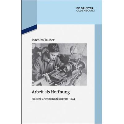 Arbeit als Hoffnung, Gebundene Ausgabe von Joachim Tauber, De Gruyter Oldenbourg, 978-3-11-041476-9