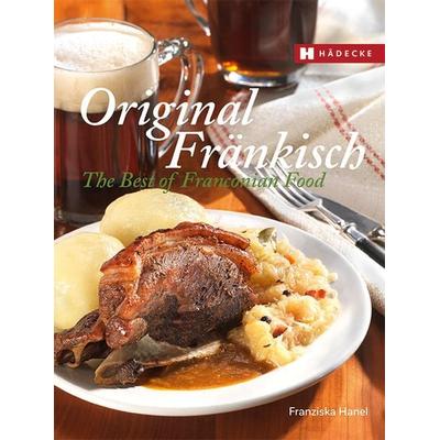 Original Fränkisch – The Best of Franconian Food, Gebundene Ausgabe von Franziska Hanel, Hädecke Verlag, 978-3-7750-0662-0