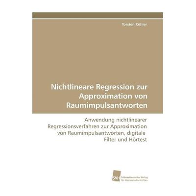 Nichtlineare Regression zur Approximation von Raumimpulsantworten, Taschenbuch von Torsten Köhler, Südwestdeutscher Verlag für Hochschulschriften,