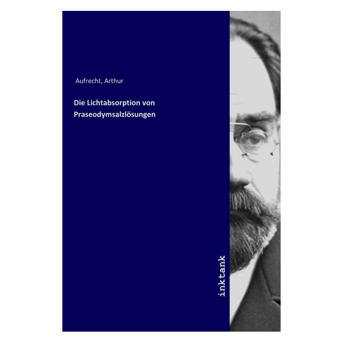 Inktank Publishing Die Lichtabsorption von Praseodymsalzlosungen (Deutsch, Arthur Aufrecht, 2019) (56061514)