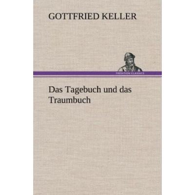 Das Tagebuch und das Traumbuch, Gebundene Ausgabe von Gottfried Keller, Tredition, 978-3-8472-5343-3