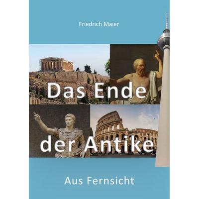Das Ende der Antike, Gebundene Ausgabe von Friedrich Maier, Idea, 978-3-9888603-8-5