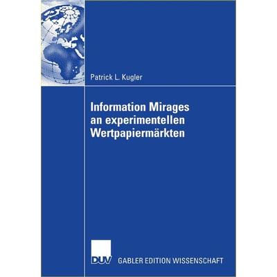 Information Mirages an experimentellen Wertpapiermärkten, Taschenbuch von Patrick L. Kugler, Deutscher Universitätsverlag, 978-3-8350-0377-4