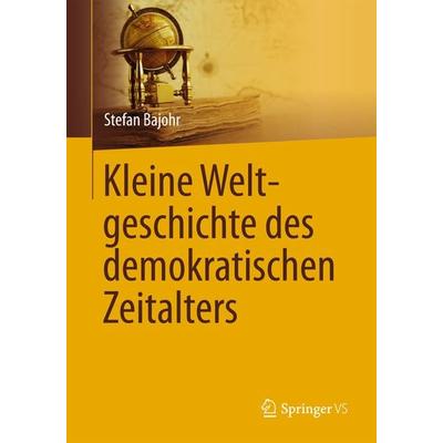 Kleine Weltgeschichte des demokratischen Zeitalters, Gebundene Ausgabe von Stefan Bajohr, Springer Fachmedien Wiesbaden GmbH, 978-3-658-04042-0