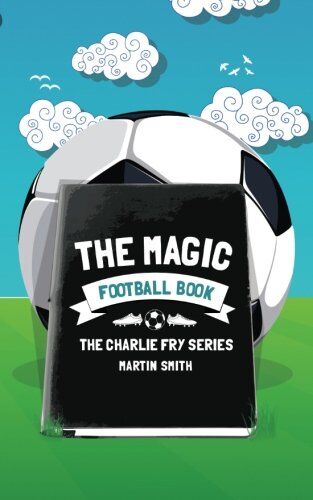 Martin Smith - The Magic Football Book: (Football book for kids 7-13) (The Charlie Fry Series, Band 3) - Preis vom 04.10.2026 03:51:26 h
