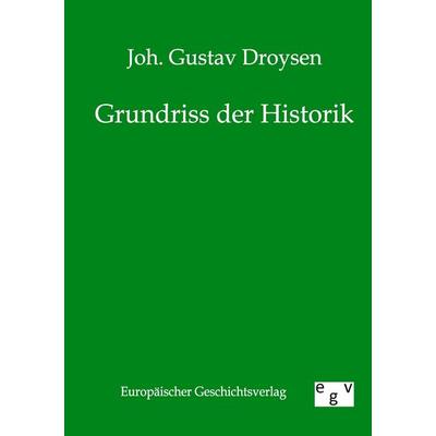 Grundriss der Historik, Taschenbuch von Johann Gustav Droysen, Europäischer Geschichtsverlag, 978-3-86382-249-1