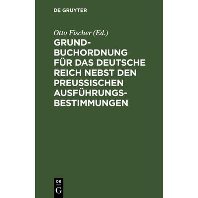 Grundbuchordnung für das Deutsche Reich nebst den preußischen Ausführungsbestimmungen, Gebundene Ausgabe von , De Gruyter, 978-3-11-115867-9