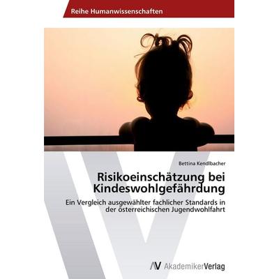 Risikoeinschätzung bei Kindeswohlgefährdung, Taschenbuch von Bettina Kendlbacher, AV Akademikerverlag, 978-3-639-45513-7